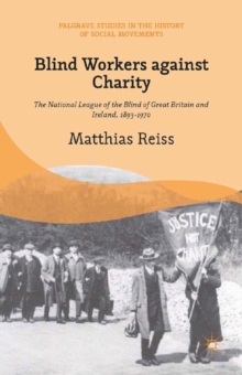 Image for Blind workers against charity: the National League of the Blind of Great Britain and Ireland, 1893-1970