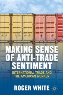 Image for Making sense of anti-trade sentiment  : international trade and the American worker