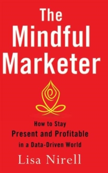 Image for The mindful marketer  : how to stay present and profitable in a data-driven world
