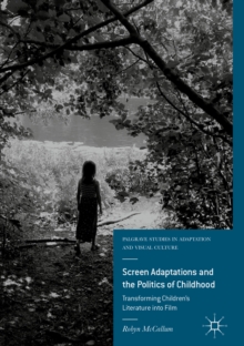 Image for Screen adaptations and the politics of childhood: transforming children's literature into film