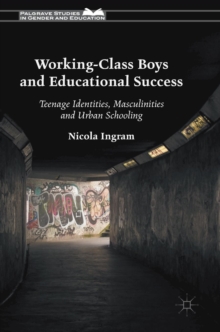 Image for Working-class boys and educational success  : teenage identities, masculinities and urban schooling