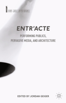 Image for Entr'acte: performing publics, pervasive media, and architecture