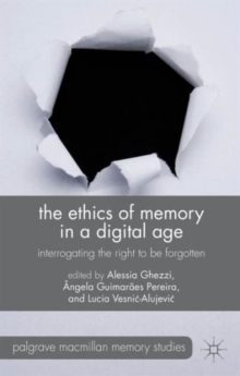 Image for The ethics of memory in a digital age  : interrogating the right to be forgotten