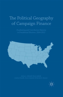 Image for The political geography of campaign finance: fundraising and contribution patterns in presidential elections, 2004-2012