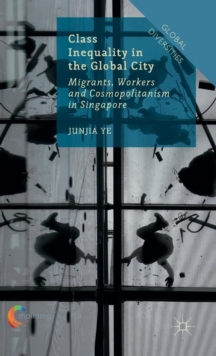Image for Class inequality in the global city  : migrants, workers and cosmopolitanism in Singapore