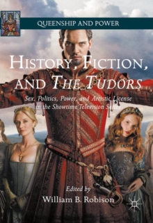Image for History, fiction, and The Tudors: sex, politics, power, and artistic license in the Showtime television series