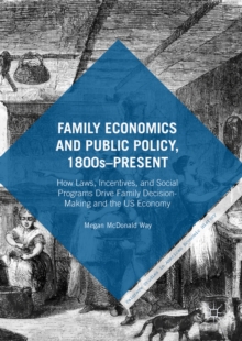 Image for Family economics and public policy, 1800s-present: how laws, incentives, and social programs drive family decision-making and the US economy