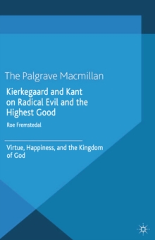 Image for Kierkegaard and Kant on radical evil and the highest good: virtue, happiness, and the kingdom of God