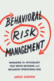 Image for Behavioral risk management: managing the psychology that drives decisions and influences operational risk