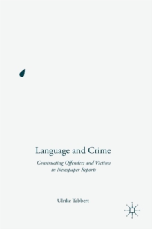 Image for Language and crime  : constructing offenders and victims in newspaper reports