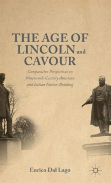 Image for The age of Lincoln and Cavour  : comparative perspectives on 19th-century American and Italian nation-building