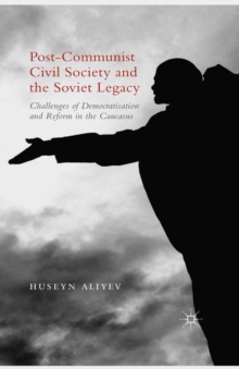 Image for Post-Communist Civil Society and the Soviet Legacy: Challenges of Democratisation and Reform in the Caucasus
