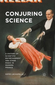 Image for Conjuring science: a history of scientific entertainment and stage magic in modern France