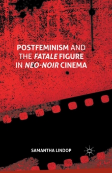 Image for Postfeminism and the Fatale Figure in Neo-Noir Cinema