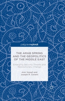 Image for The Arab Spring and the geopolitics of the Middle East: emerging security threats and revolutionary change