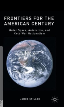 Image for Frontiers for the American century  : outer space, Antarctica, and Cold War nationalism