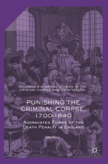 Image for Punishing the criminal corpse, 1700-1840  : aggravated forms of the death penalty in England