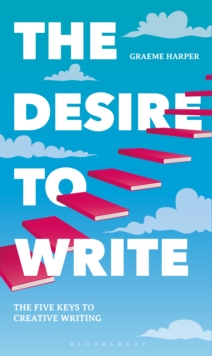 Image for The desire to write: the five keys to creative writing