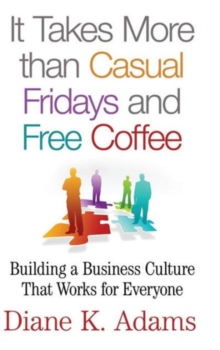 Image for It takes more than casual Fridays and free coffee  : building a business culture that works for everyone