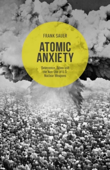 Image for Atomic anxiety: deterrence, taboo and the non-use of U.S. nuclear weapons