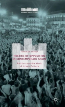Image for Poetics of opposition in contemporary Spain  : politics and the work of urban culture