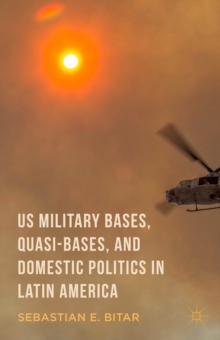 Image for US Military Bases, Quasi-bases, and Domestic Politics in Latin America