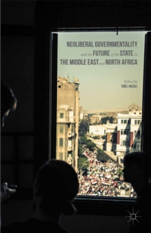 Image for Neoliberal Governmentality and the Future of the State in the Middle East and North Africa
