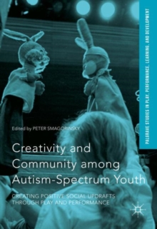 Image for Creativity and community among autism-spectrum youth: creating positive social updrafts through play and performance