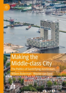 Image for Making the Middle-class City: The Politics of Gentrifying Amsterdam