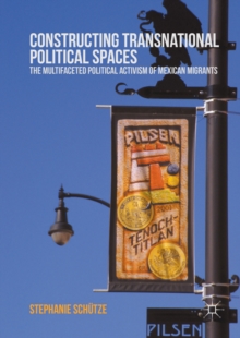 Image for Constructing transnational political spaces: the multifaceted political activism of Mexican migrants