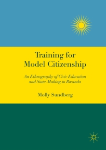 Image for Training for model citizenship: an ethnography of civic education and state-making in Rwanda
