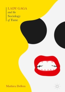 Image for Lady Gaga and the sociology of fame: the rise of a pop star in an age of celebrity