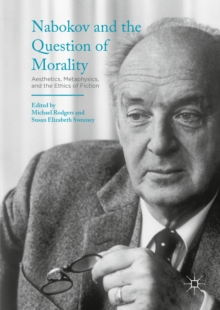 Image for Nabokov and the question of morality: aesthetics, metaphysics, and the ethics of fiction