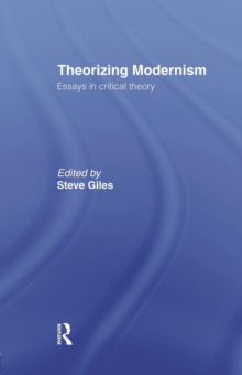 Image for Theorizing modernisms  : essays in critical theory