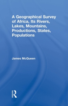 Geographical Survey of Africa, Its Rivers, Lakes, Mountains, Productions, States, Populations