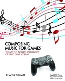 Image for Composing music for games  : the art, technology and business of video game scoring