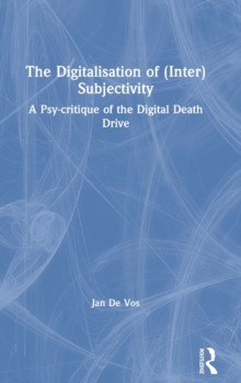 Image for The digitalisation of (inter)subjectivity  : a psy-critique of the digital death drive