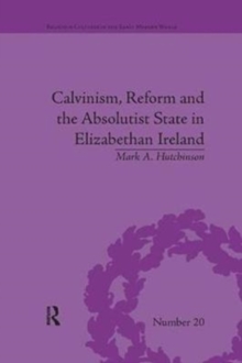 Image for Calvinism, Reform and the Absolutist State in Elizabethan Ireland