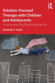 Solution-Focused Therapy with Children and Adolescents: Creative and Play-Based Approaches