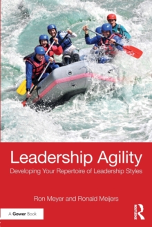 Leadership Agility: Developing Your Repertoire of Leadership Styles