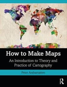 How to Make Maps: An Introduction to Theory and Practice of Cartography