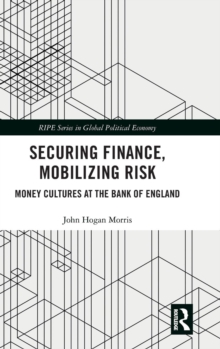 Image for Securing finance, mobilizing risk  : money cultures at the Bank of England