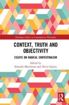 Image for Context, truth and objectivity  : essays on radical contextualism