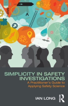Image for Simplicity in safety investigations  : a practitioner's guide to applying safety science