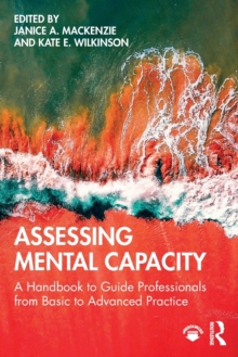 Assessing Mental Capacity: A Handbook to Guide Professionals from Basic to Advanced Practice