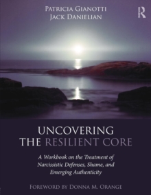 Uncovering the Resilient Core: A Workbook on the Treatment of Narcissistic Defenses, Shame, and Emerging Authenticity