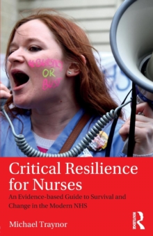 Critical Resilience for Nurses: An Evidence-Based Guide to Survival and Change in the Modern NHS