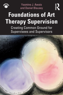 Foundations of Art Therapy Supervision: Creating Common Ground for Supervisees and Supervisors