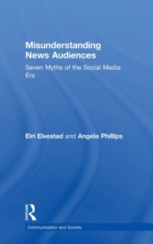 Image for Misunderstanding news audiences  : seven myths of the social media era