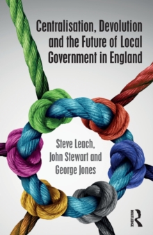 Image for Centralisation, Devolution and the Future of Local Government in England